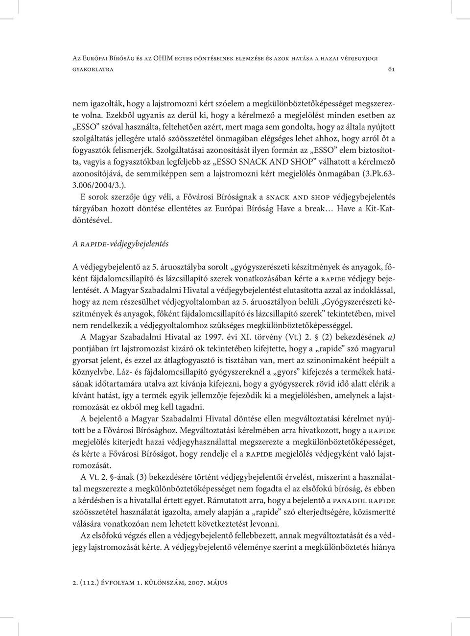 Ezekből ugyanis az derül ki, hogy a kérelmező a megjelölést minden esetben az ESSO szóval használta, feltehetően azért, mert maga sem gondolta, hogy az általa nyújtott szolgáltatás jellegére utaló