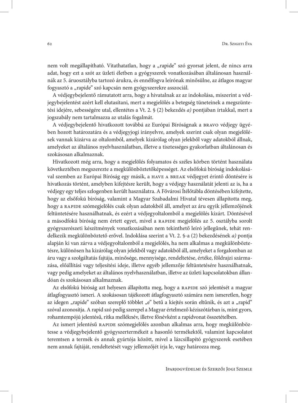 áruosztályba tartozó árukra, és ennélfogva leírónak minősülne, az átlagos magyar fogyasztó a rapide szó kapcsán nem gyógyszerekre asszociál.