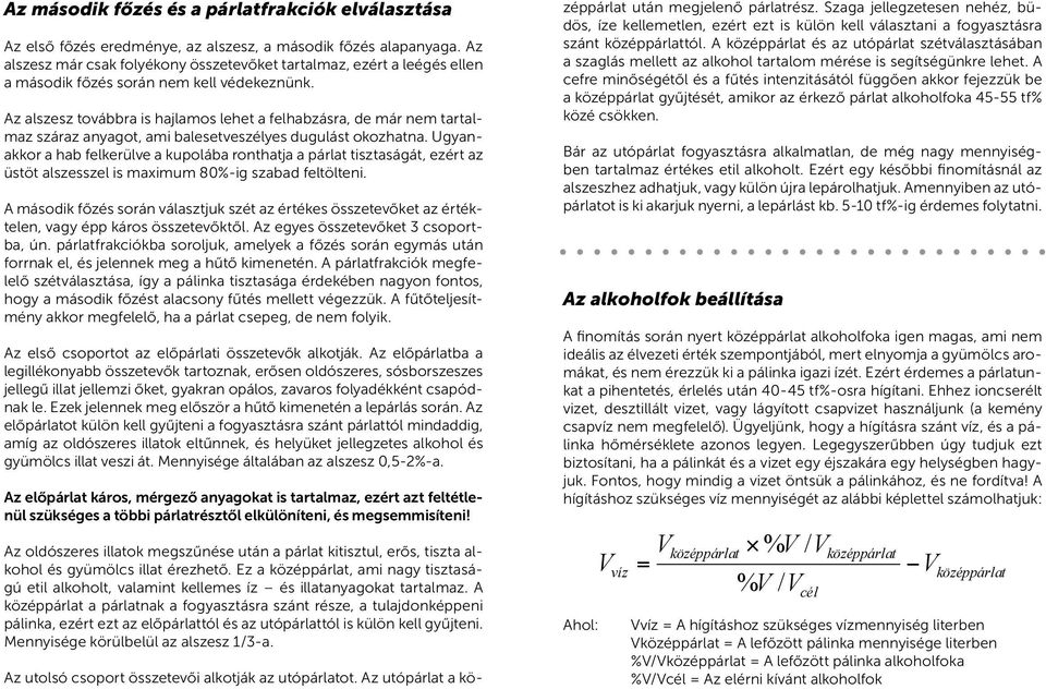 Az alszesz továbbra is hajlamos lehet a felhabzásra, de már nem tartalmaz száraz anyagot, ami balesetveszélyes dugulást okozhatna.