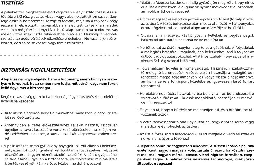 majd tiszta ruhadarabbal törölje át. Használjon védőfelszerelést az égési sérülések elkerülése érdekében. Ne használjon súrolószert, dörzsölős szivacsot, vagy fém eszközöket.