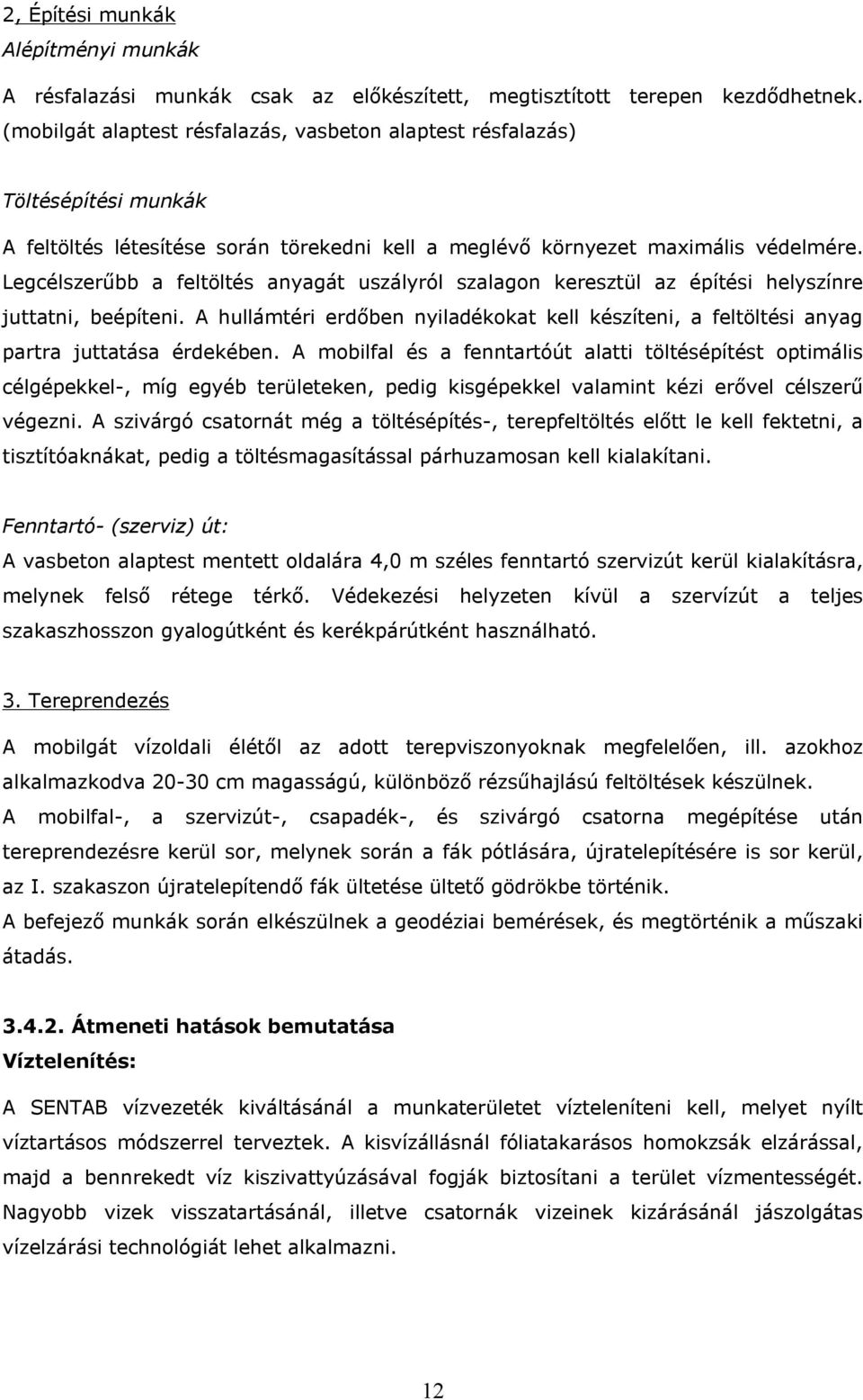 Legcélszerűbb a feltöltés anyagát uszályról szalagon keresztül az építési helyszínre juttatni, beépíteni.