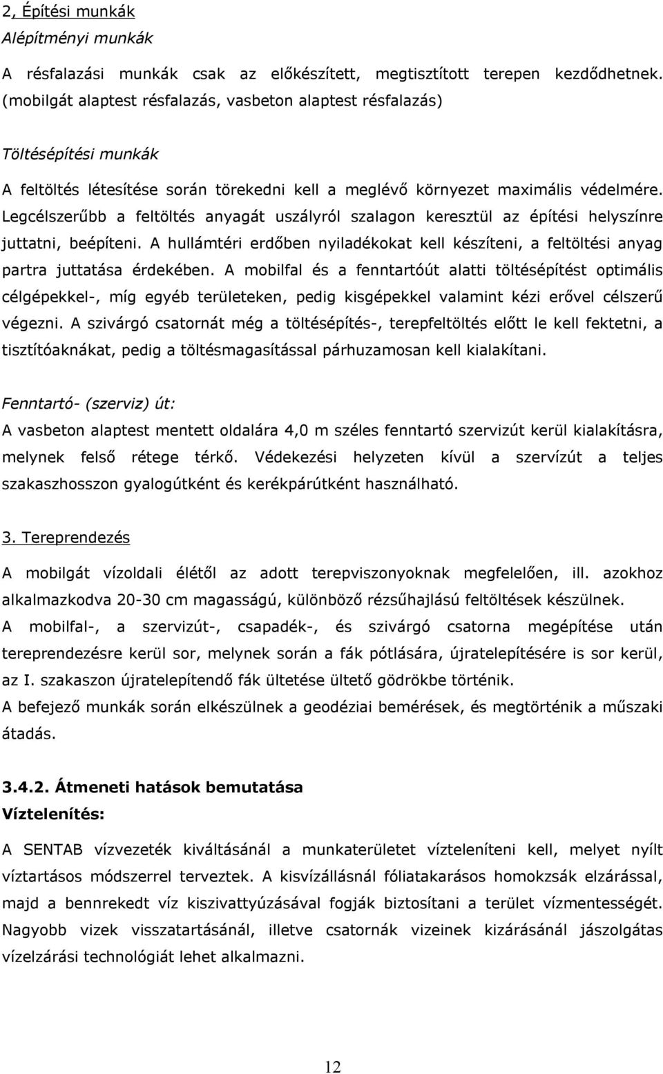 Legcélszerűbb a feltöltés anyagát uszályról szalagon keresztül az építési helyszínre juttatni, beépíteni.