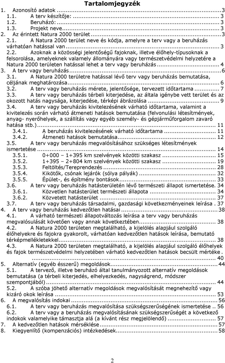 2. Azoknak a közösségi jelentőségű fajoknak, illetve élőhely-típusoknak a felsorolása, amelyeknek valamely állományára vagy természetvédelmi helyzetére a Natura 2000 területen hatással lehet a terv