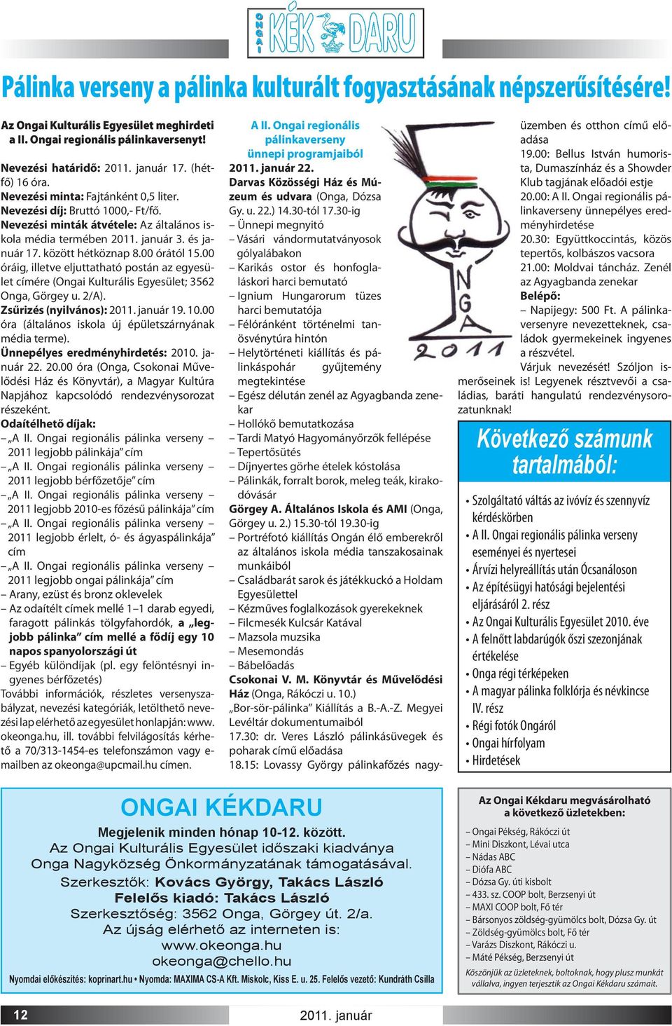 00 órától 15.00 óráig, illetve eljuttatható postán az egyesület címére (Ongai Kulturális Egyesület; 3562 Onga, Görgey u. 2/A). Zsűrizés (nyilvános): 2011. január 19. 10.