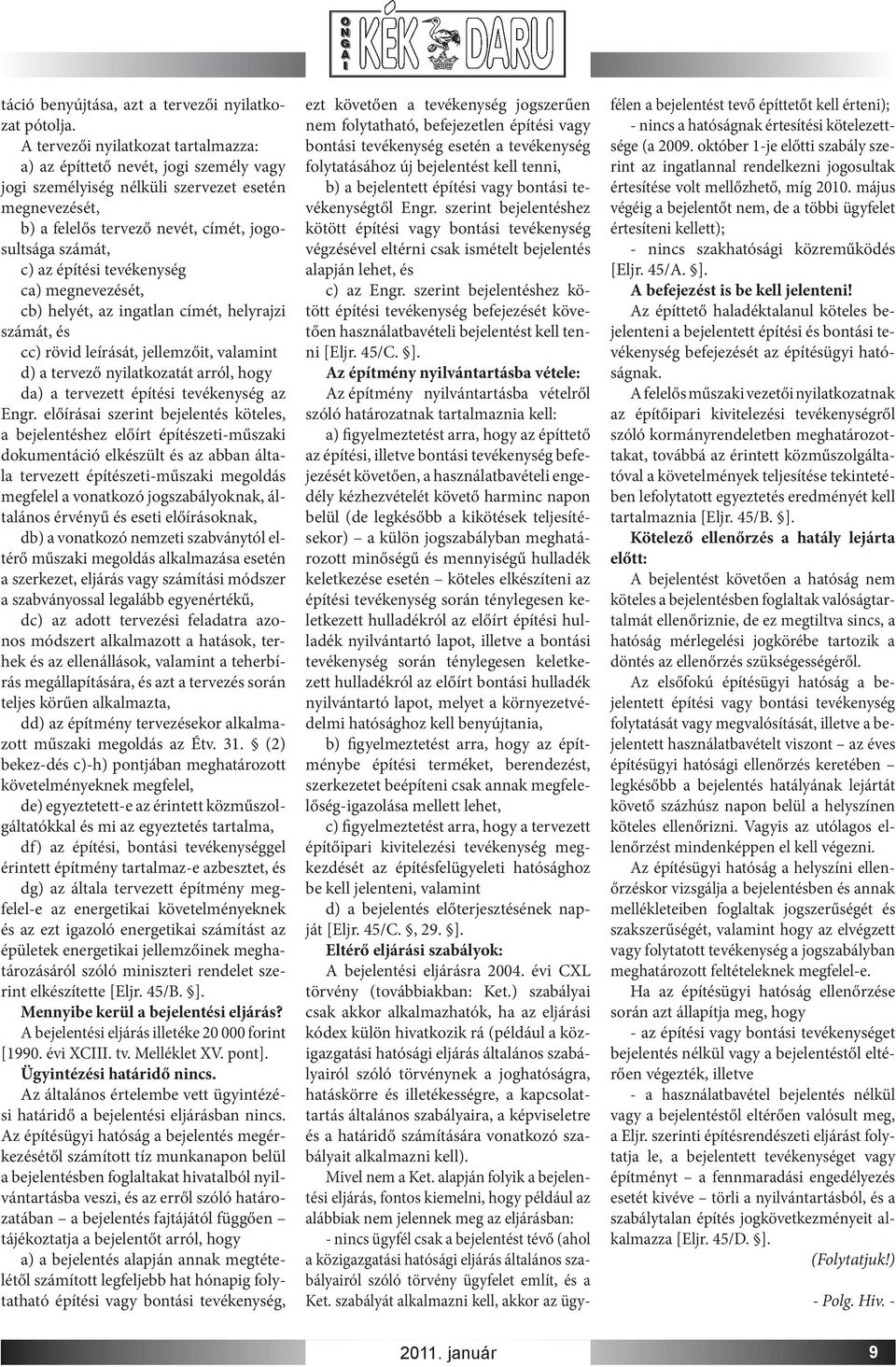 építési tevékenység ca) megnevezését, cb) helyét, az ingatlan címét, helyrajzi számát, és cc) rövid leírását, jellemzőit, valamint d) a tervező nyilatkozatát arról, hogy da) a tervezett építési