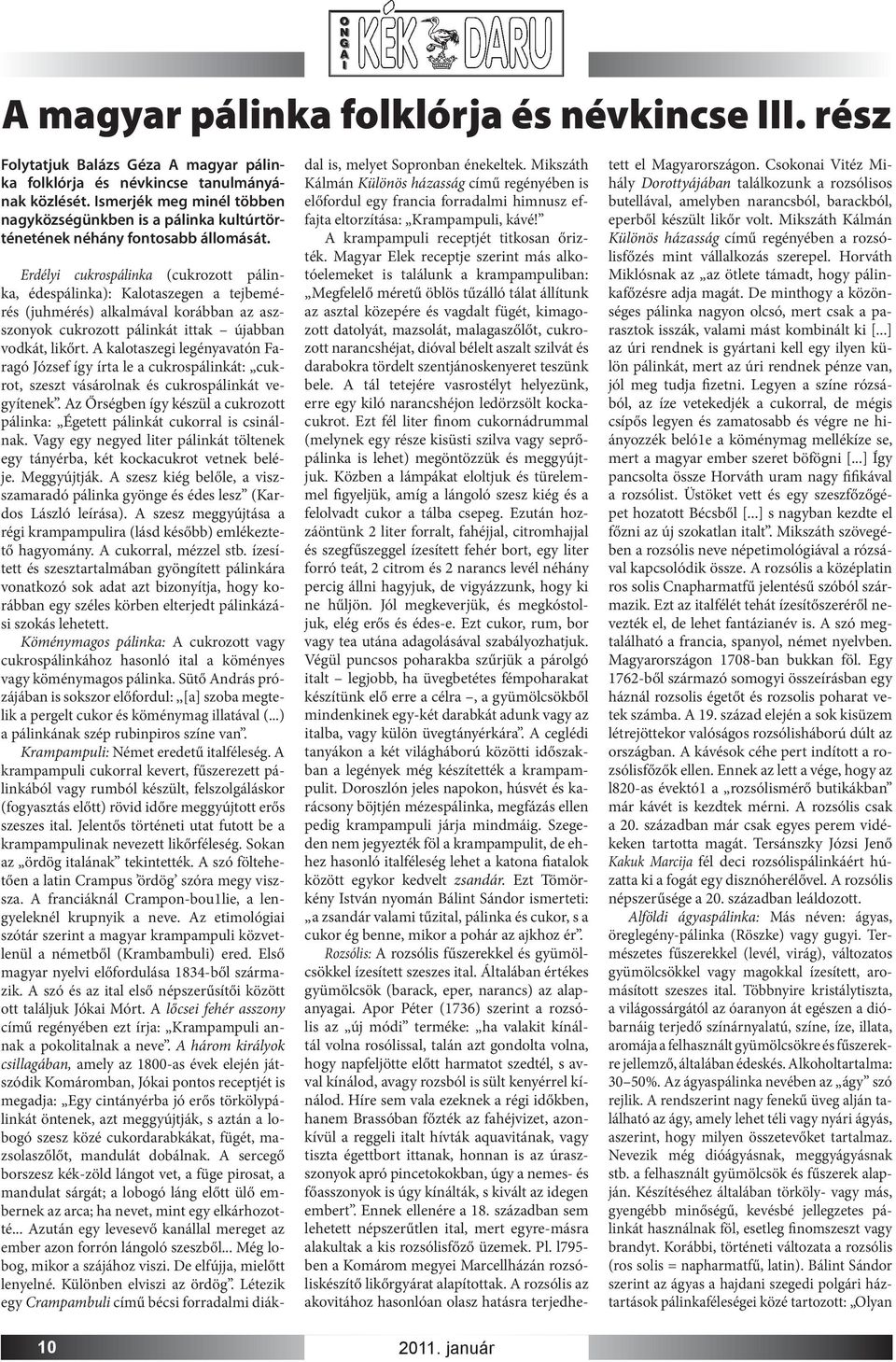 Erdélyi cukrospálinka (cukrozott pálinka, édespálinka): Kalotaszegen a tejbemérés (juhmérés) alkalmával korábban az aszszonyok cukrozott pálinkát ittak újabban vodkát, likőrt.