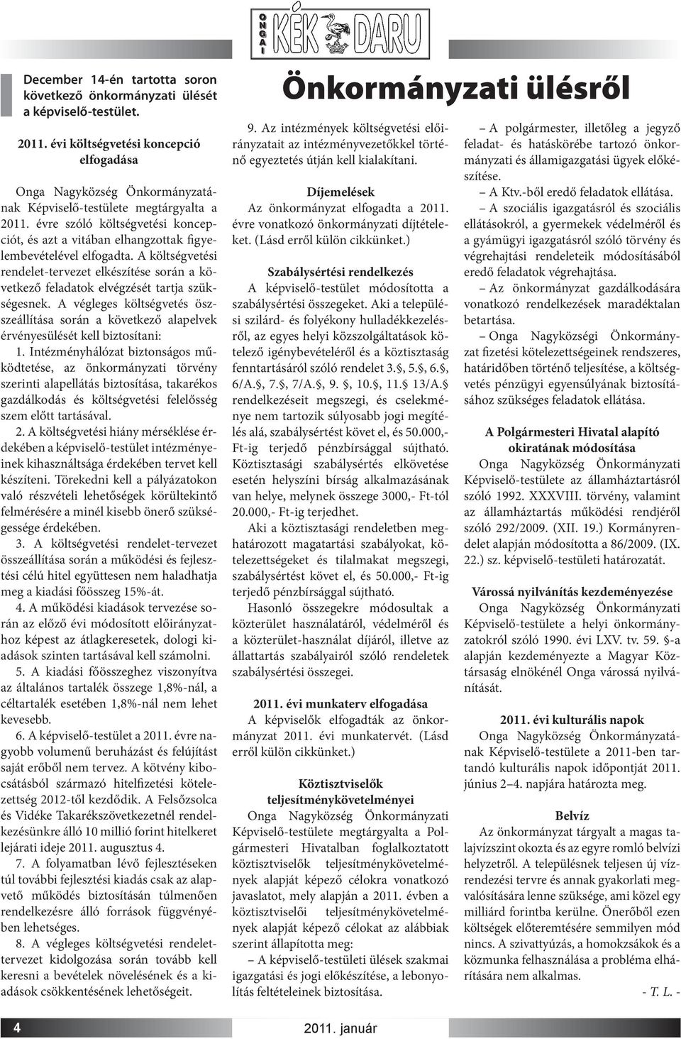 évre szóló költségvetési koncepciót, és azt a vitában elhangzottak figyelembevételével elfogadta.