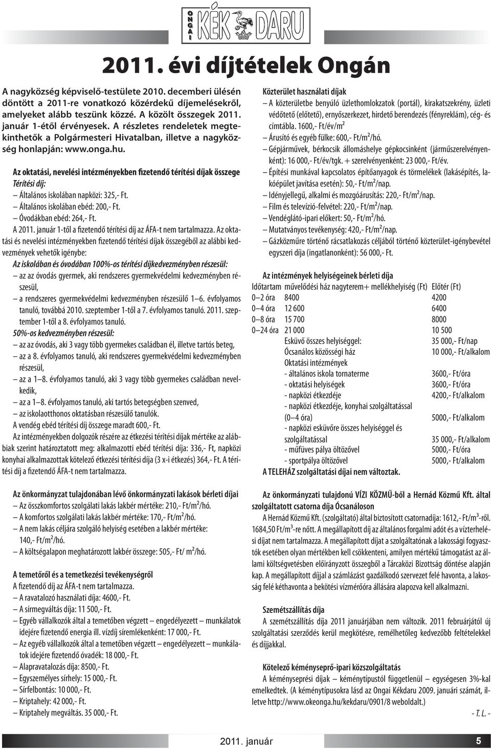 Az oktatási, nevelési intézményekben fizetendő térítési díjak összege Térítési díj: Általános iskolában napközi: 325,- Ft. Általános iskolában ebéd: 200,- Ft. Óvodákban ebéd: 264,- Ft. A 2011.