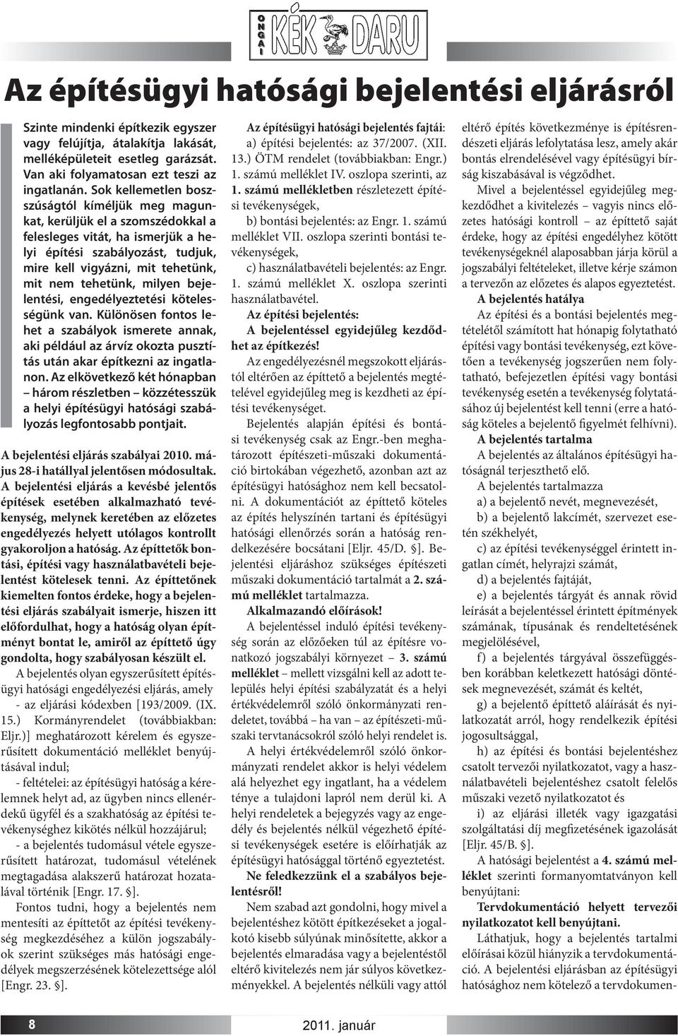 tehetünk, milyen bejelentési, engedélyeztetési kötelességünk van. Különösen fontos lehet a szabályok ismerete annak, aki például az árvíz okozta pusztítás után akar építkezni az ingatlanon.