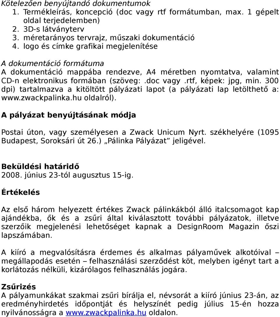300 dpi) tartalmazva a kitöltött pályázati lapot (a pályázati lap letölthető a: www.zwackpalinka.hu oldalról). A pályázat benyújtásának módja Postai úton, vagy személyesen a Zwack Unicum Nyrt.