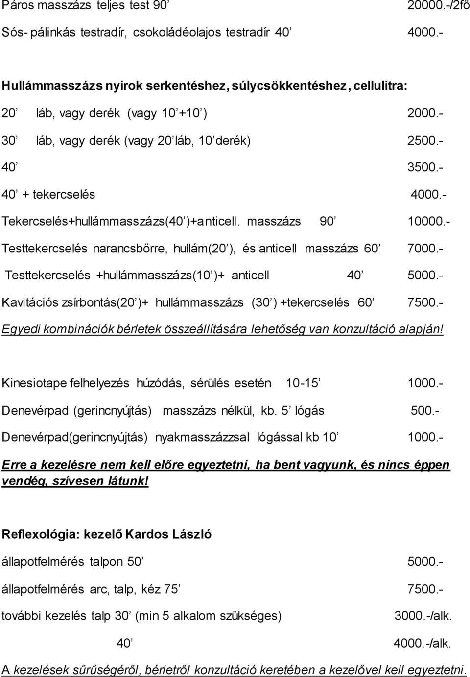 - Tekercselés+hullámmasszázs(40 )+anticell. masszázs 90 10000.- Testtekercselés narancsbőrre, hullám(20 ), és anticell masszázs 60 7000.- Testtekercselés +hullámmasszázs(10 )+ anticell 40 5000.