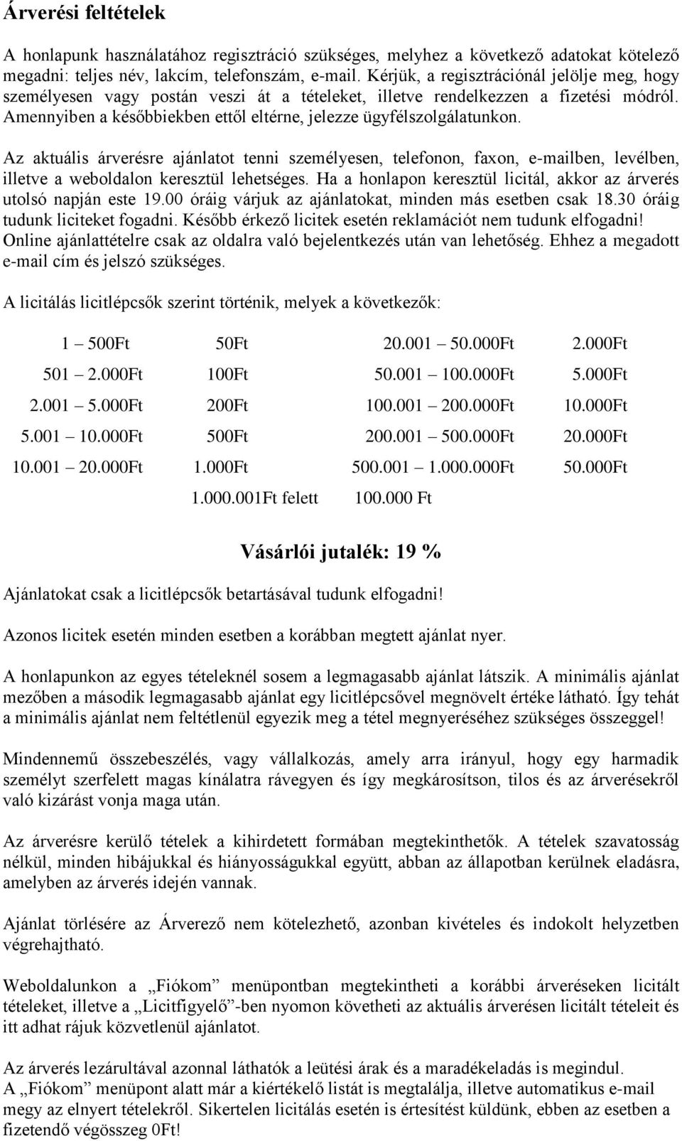 Az aktuális árverésre ajánlatot tenni személyesen, telefonon, faxon, e-mailben, levélben, illetve a weboldalon keresztül lehetséges.