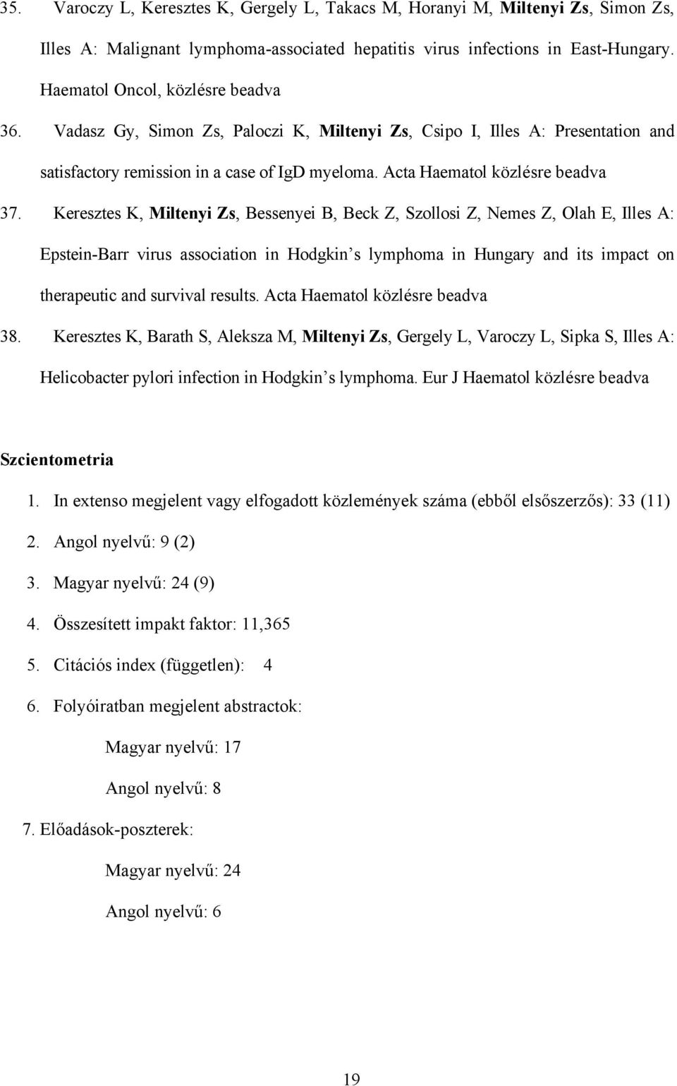 Keresztes K, Miltenyi Zs, Bessenyei B, Beck Z, Szollosi Z, Nemes Z, Olah E, Illes A: Epstein-Barr virus association in Hodgkin s lymphoma in Hungary and its impact on therapeutic and survival results.