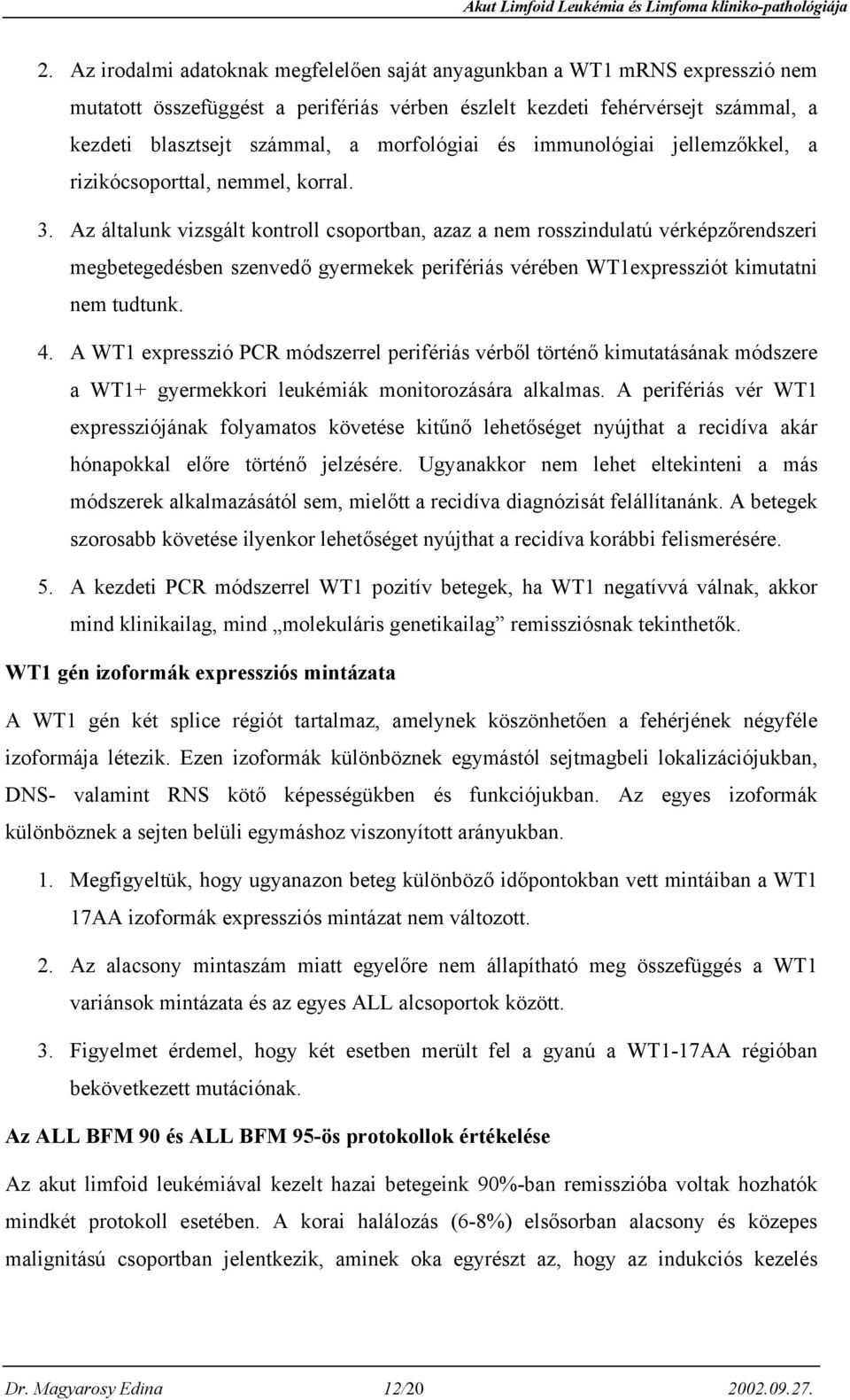 Az általunk vizsgált kontroll csoportban, azaz a nem rosszindulatú vérképzőrendszeri megbetegedésben szenvedő gyermekek perifériás vérében WT1expressziót kimutatni nem tudtunk. 4.