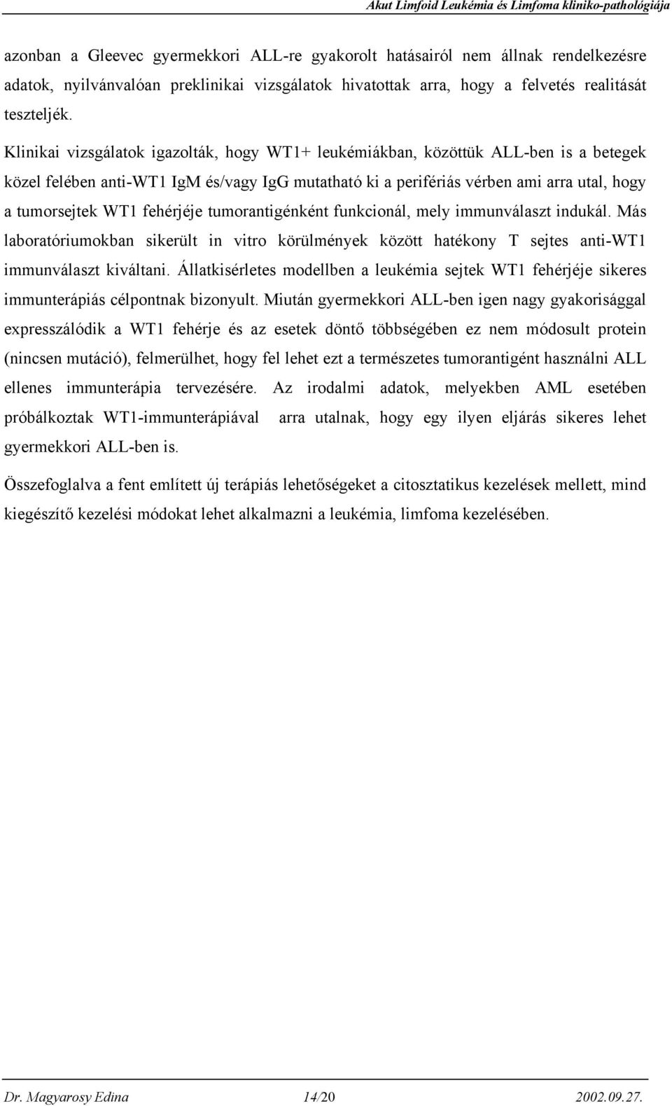 fehérjéje tumorantigénként funkcionál, mely immunválaszt indukál. Más laboratóriumokban sikerült in vitro körülmények között hatékony T sejtes anti-wt1 immunválaszt kiváltani.