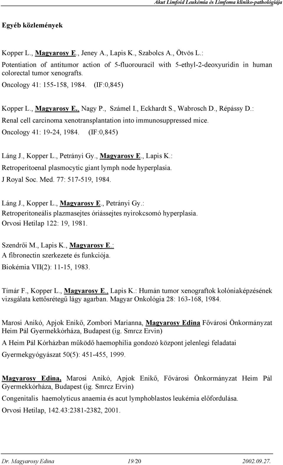 , Eckhardt S., Wabrosch D., Répássy D.: Renal cell carcinoma xenotransplantation into immunosuppressed mice. Oncology 41: 19-24, 1984. (IF:0,845) Láng J., Kopper L., Petrányi Gy., Magyarosy E.
