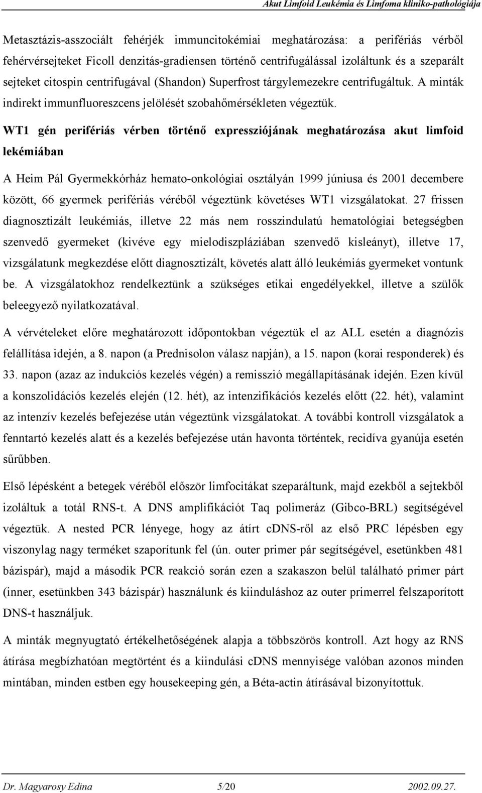 WT1 gén perifériás vérben történő expressziójának meghatározása akut limfoid lekémiában A Heim Pál Gyermekkórház hemato-onkológiai osztályán 1999 júniusa és 2001 decembere között, 66 gyermek