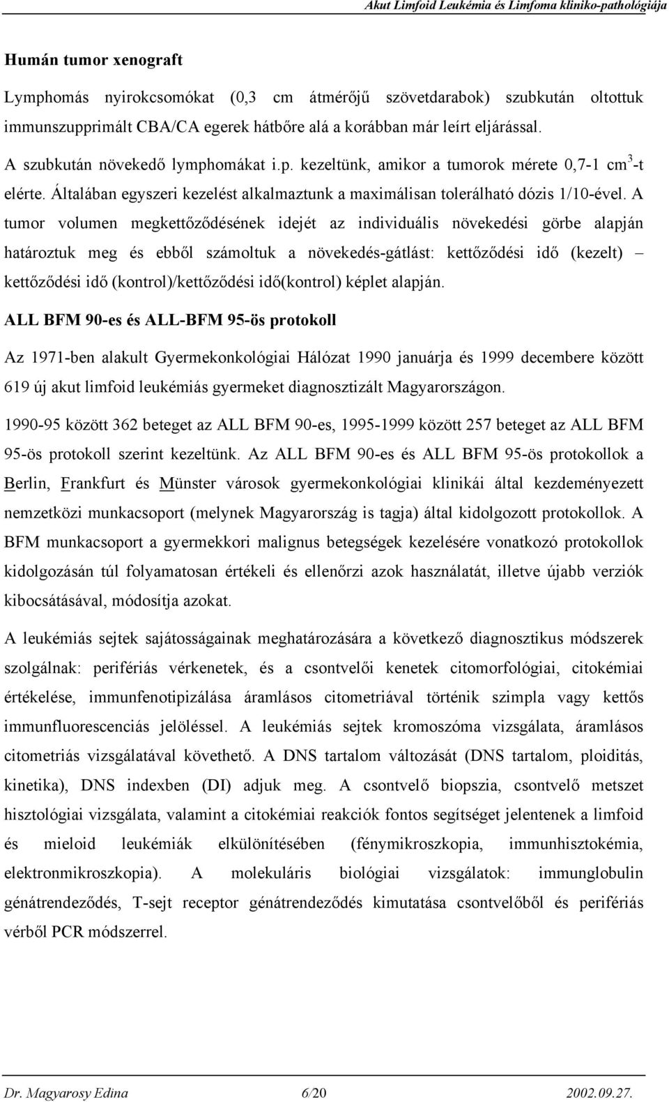 A tumor volumen megkettőződésének idejét az individuális növekedési görbe alapján határoztuk meg és ebből számoltuk a növekedés-gátlást: kettőződési idő (kezelt) kettőződési idő (kontrol)/kettőződési