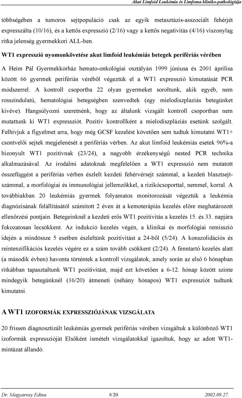 WT1 expresszió nyomonkövetése akut limfoid leukémiás betegek perifériás vérében A Heim Pál Gyermekkórház hemato-onkológiai osztályán 1999 júniusa és 2001 áprilisa között 66 gyermek perifériás véréből