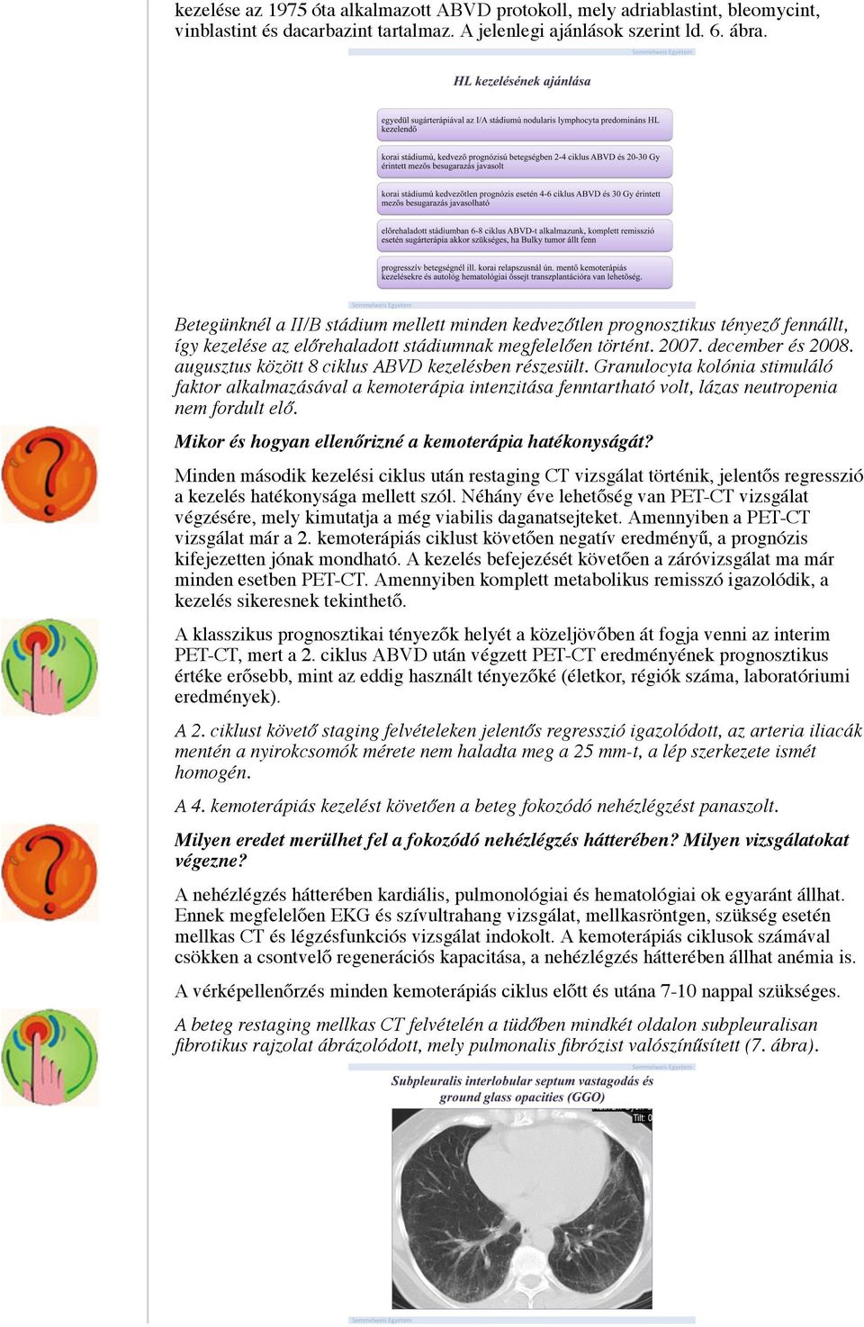 augusztus között 8 ciklus ABVD kezelésben részesült. Granulocyta kolónia stimuláló faktor alkalmazásával a kemoterápia intenzitása fenntartható volt, lázas neutropenia nem fordult elő.