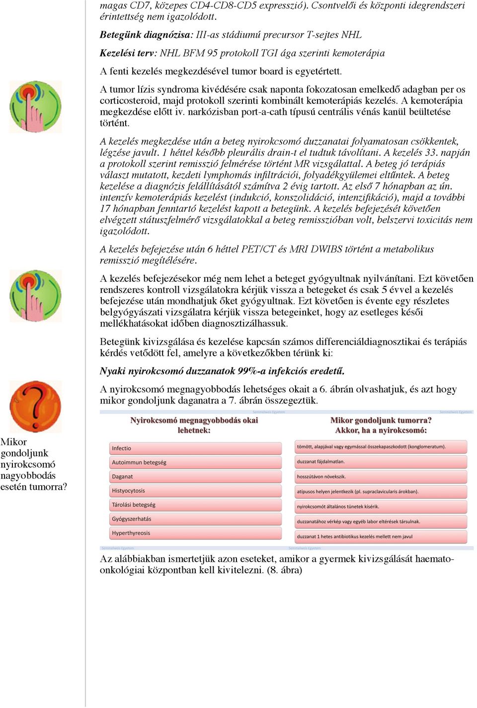 A tumor lízis syndroma kivédésére csak naponta fokozatosan emelkedő adagban per os corticosteroid, majd protokoll szerinti kombinált kemoterápiás kezelés. A kemoterápia megkezdése előtt iv.