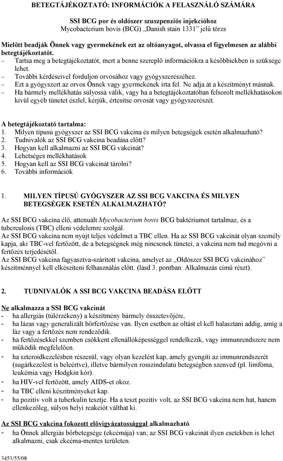 További kérdéseivel forduljon orvosához vagy gyógyszerészéhez. Ezt a gyógyszert az orvos Önnek vagy gyermekének írta fel. Ne adja át a készítményt másnak.