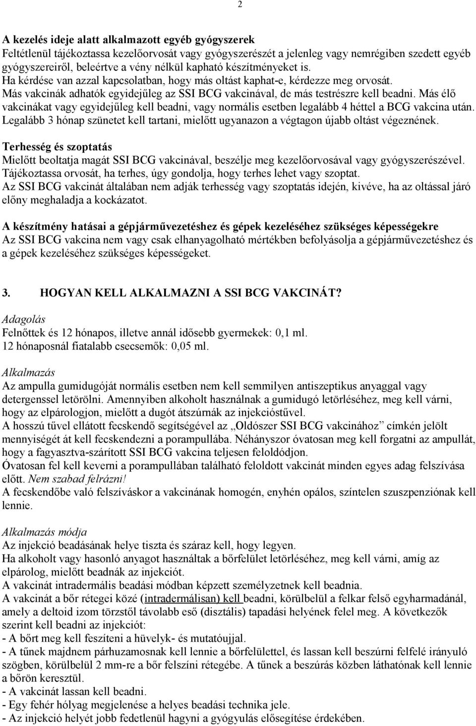 Más élő vakcinákat vagy egyidejűleg kell beadni, vagy normális esetben legalább 4 héttel a BCG vakcina után.