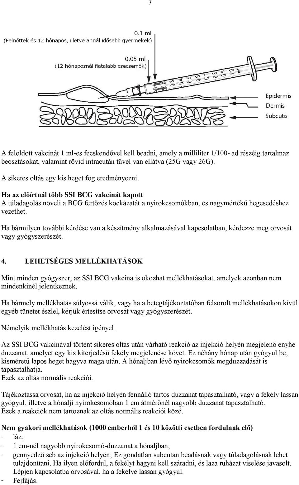 Ha bármilyen további kérdése van a készítmény alkalmazásával kapcsolatban, kérdezze meg orvosát vagy gyógyszerészét. 4.