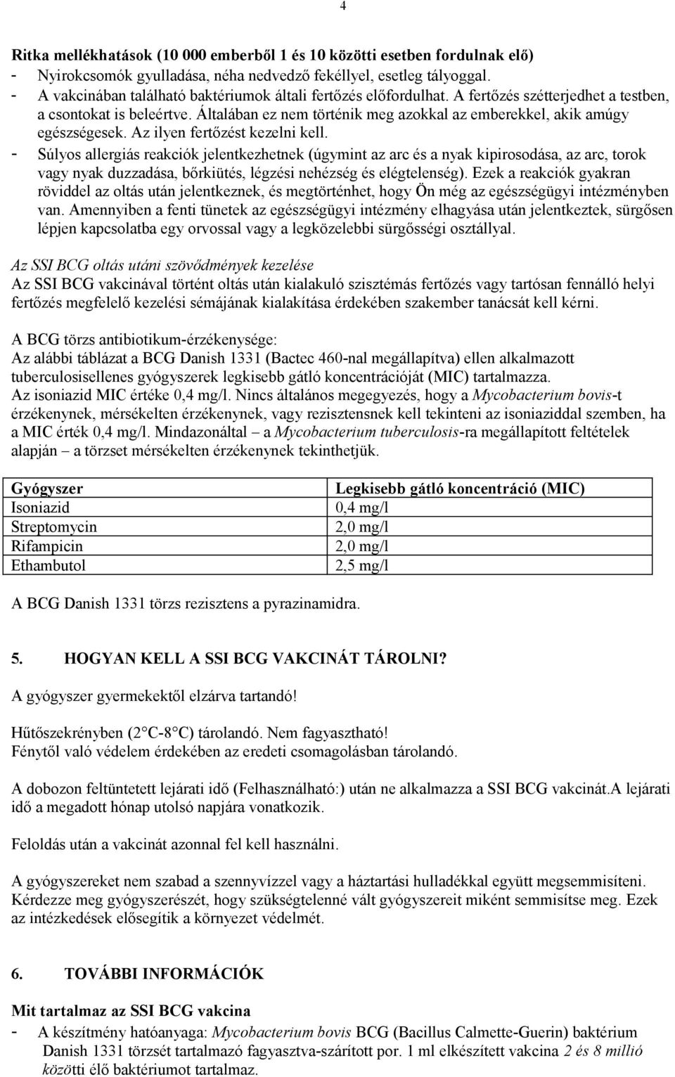 Általában ez nem történik meg azokkal az emberekkel, akik amúgy egészségesek. Az ilyen fertőzést kezelni kell.
