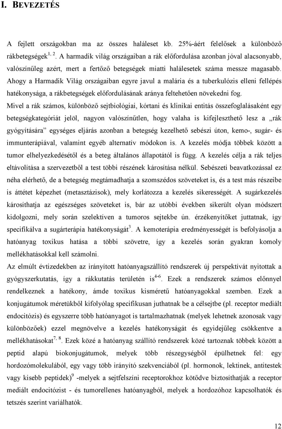 Ahogy a Harmadik Világ országaiban egyre javul a malária és a tuberkulózis elleni fellépés hatékonysága, a rákbetegségek elıfordulásának aránya feltehetıen növekedni fog.