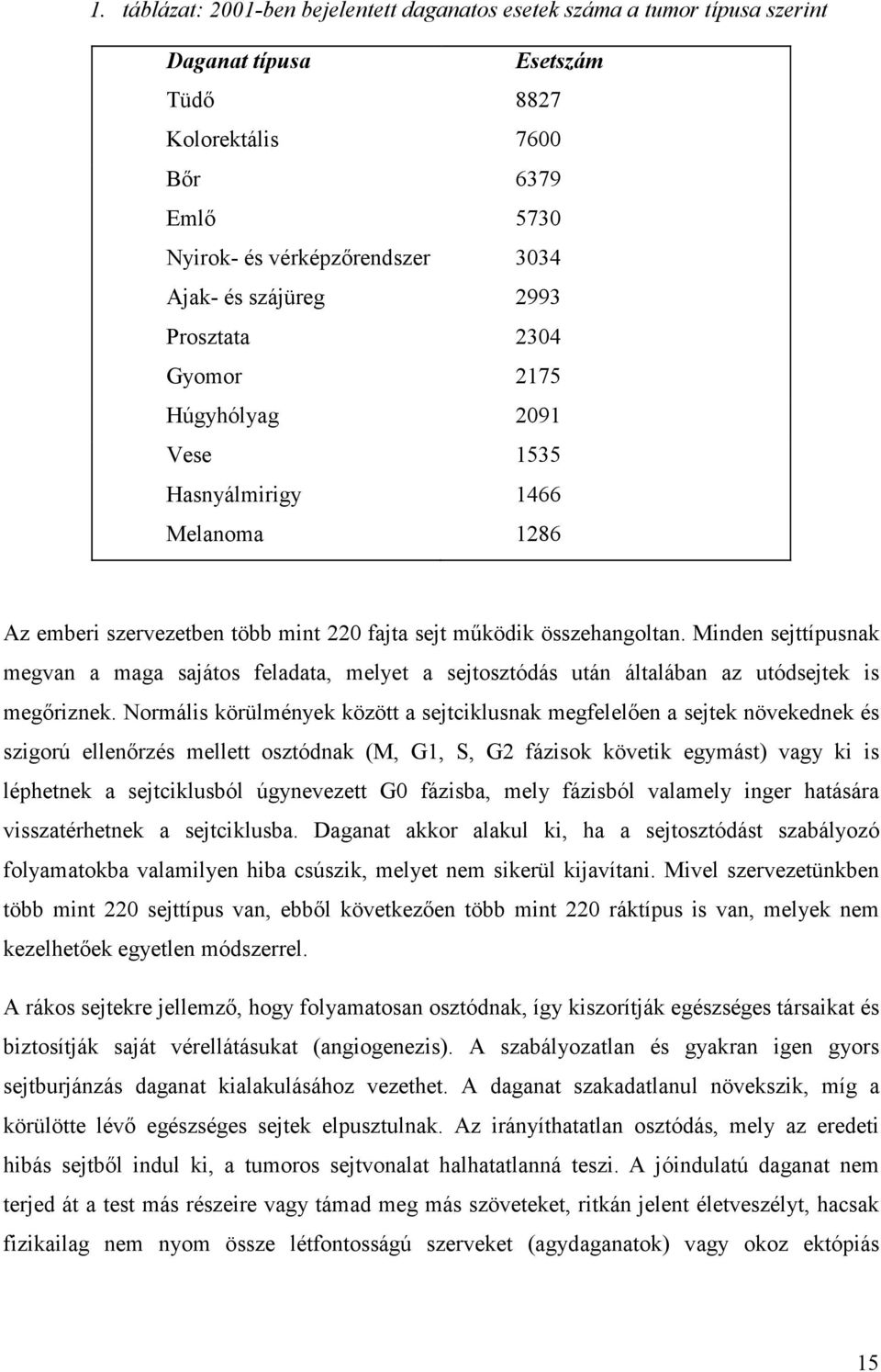 Minden sejttípusnak megvan a maga sajátos feladata, melyet a sejtosztódás után általában az utódsejtek is megıriznek.