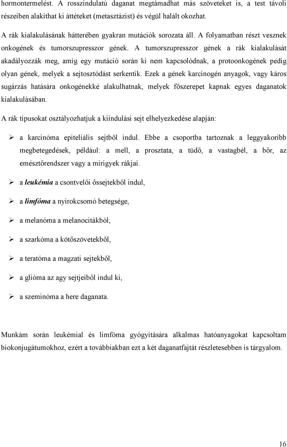 A tumorszupresszor gének a rák kialakulását akadályozzák meg, amíg egy mutáció során ki nem kapcsolódnak, a protoonkogének pedig olyan gének, melyek a sejtosztódást serkentik.