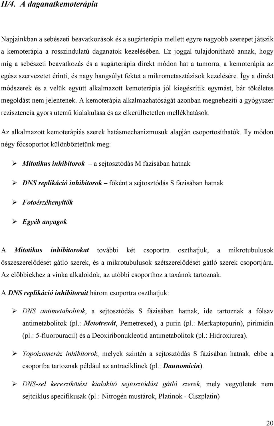 kezelésére. Így a direkt módszerek és a velük együtt alkalmazott kemoterápia jól kiegészítik egymást, bár tökéletes megoldást nem jelentenek.