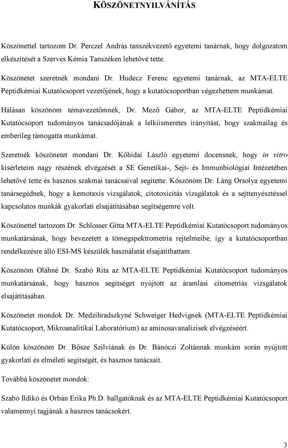 Mezı Gábor, az MTA-ELTE Peptidkémiai Kutatócsoport tudományos tanácsadójának a lelkiismeretes irányítást, hogy szakmailag és emberileg támogatta munkámat. Szeretnék köszönetet mondani Dr.
