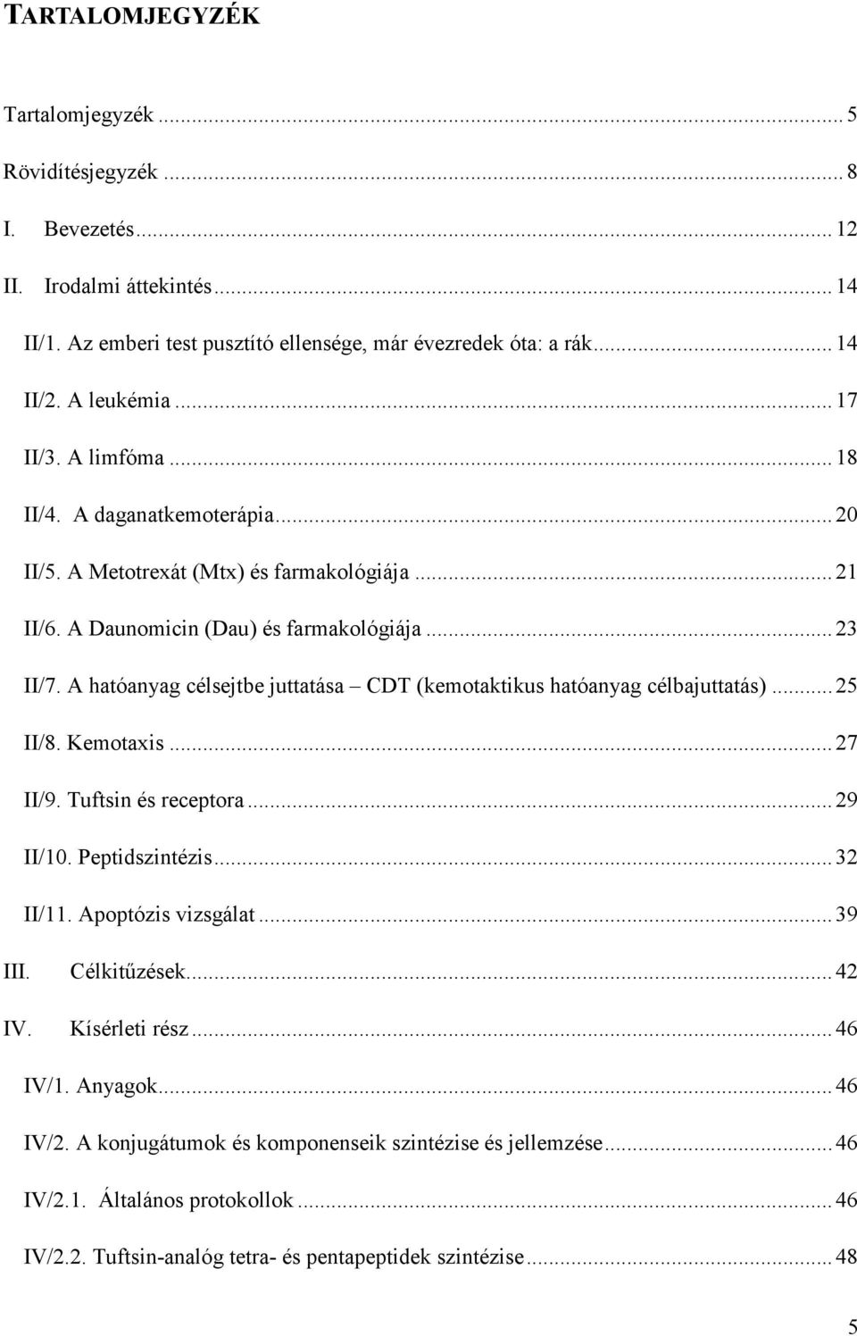 A hatóanyag célsejtbe juttatása CDT (kemotaktikus hatóanyag célbajuttatás)... 25 II/8. Kemotaxis... 27 II/9. Tuftsin és receptora... 29 II/10. Peptidszintézis... 32 II/11. Apoptózis vizsgálat... 39 III.