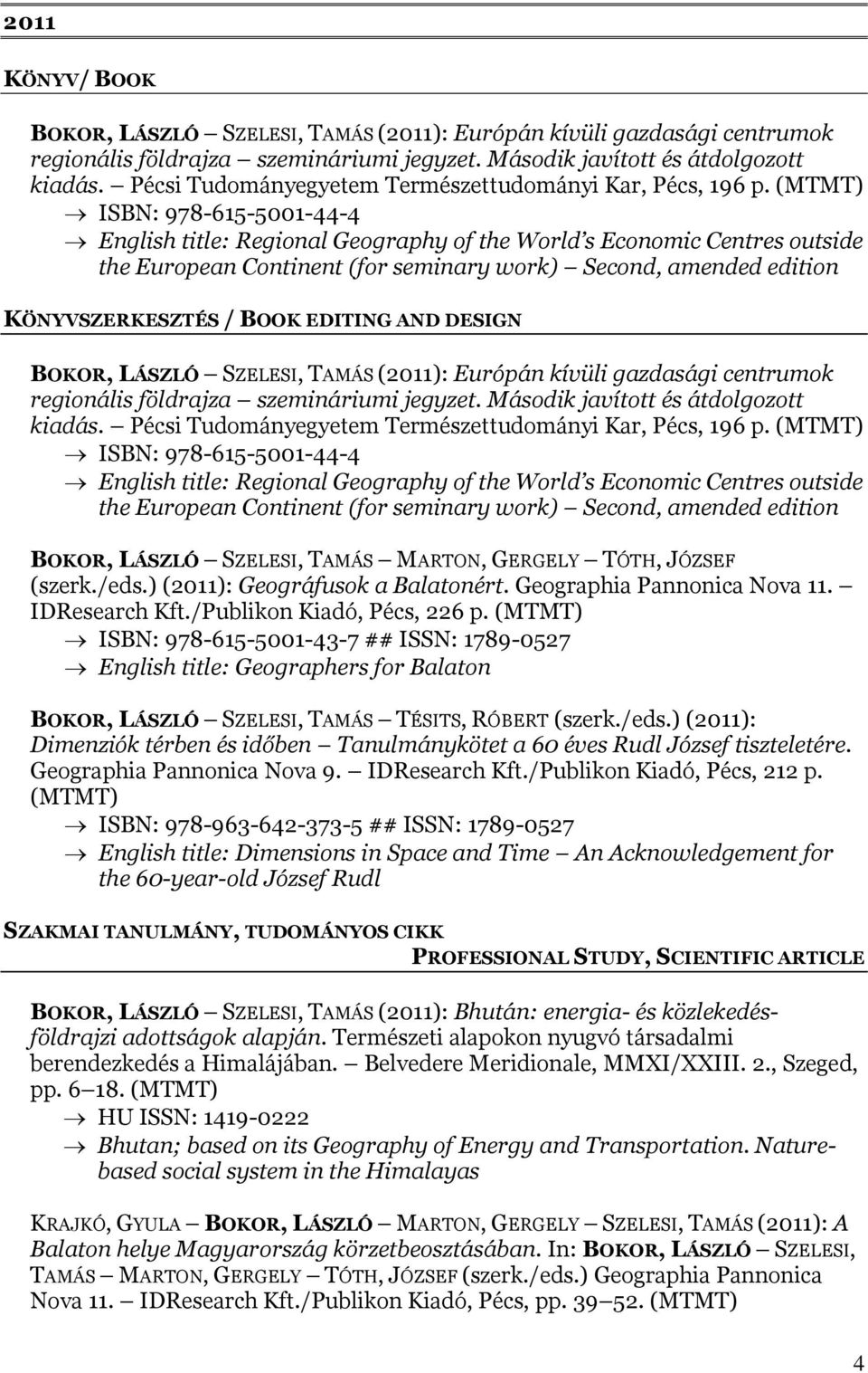 (MTMT) ISBN: 978-615-5001-44-4 English title: Regional Geography of the World s Economic Centres outside the European Continent (for seminary work) Second, amended edition KÖNYVSZERKESZTÉS / BOOK