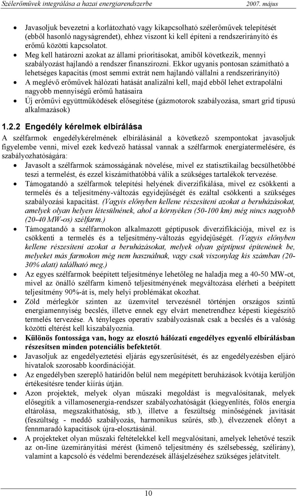 Ekkor ugyanis pontosan számítható a lehetséges kapacitás (most semmi extrát nem hajlandó vállalni a rendszerirányító) A meglévő erőművek hálózati hatását analizálni kell, majd ebből lehet