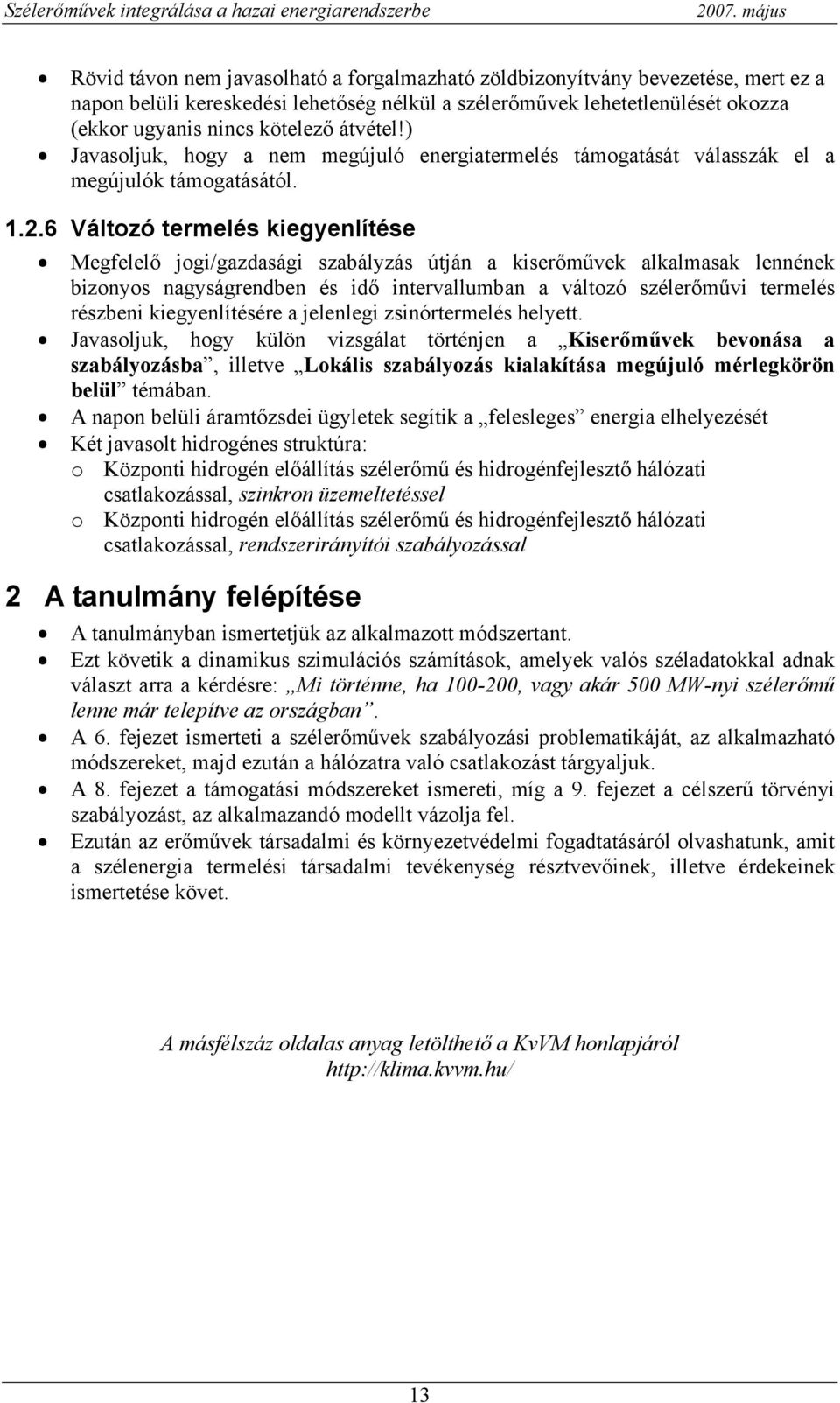 6 Változó termelés kiegyenlítése Megfelelő jogi/gazdasági szabályzás útján a kiserőművek alkalmasak lennének bizonyos nagyságrendben és idő intervallumban a változó szélerőművi termelés részbeni