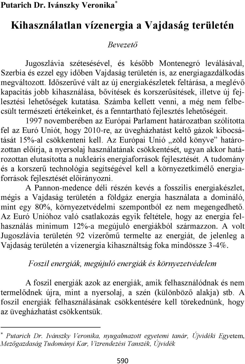 energiagazdálkodás megváltozott. Időszerűvé vált az új energiakészletek feltárása, a meglévő kapacitás jobb kihasználása, bővítések és korszerűsítések, illetve új fejlesztési lehetőségek kutatása.