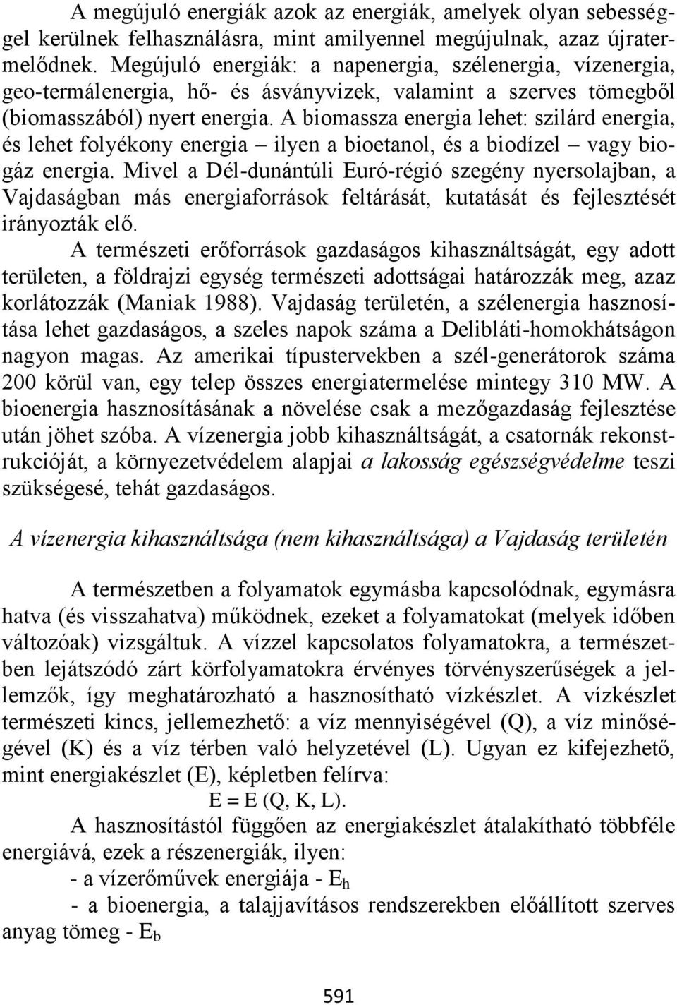 A biomassza energia lehet: szilárd energia, és lehet folyékony energia ilyen a bioetanol, és a biodízel vagy biogáz energia.