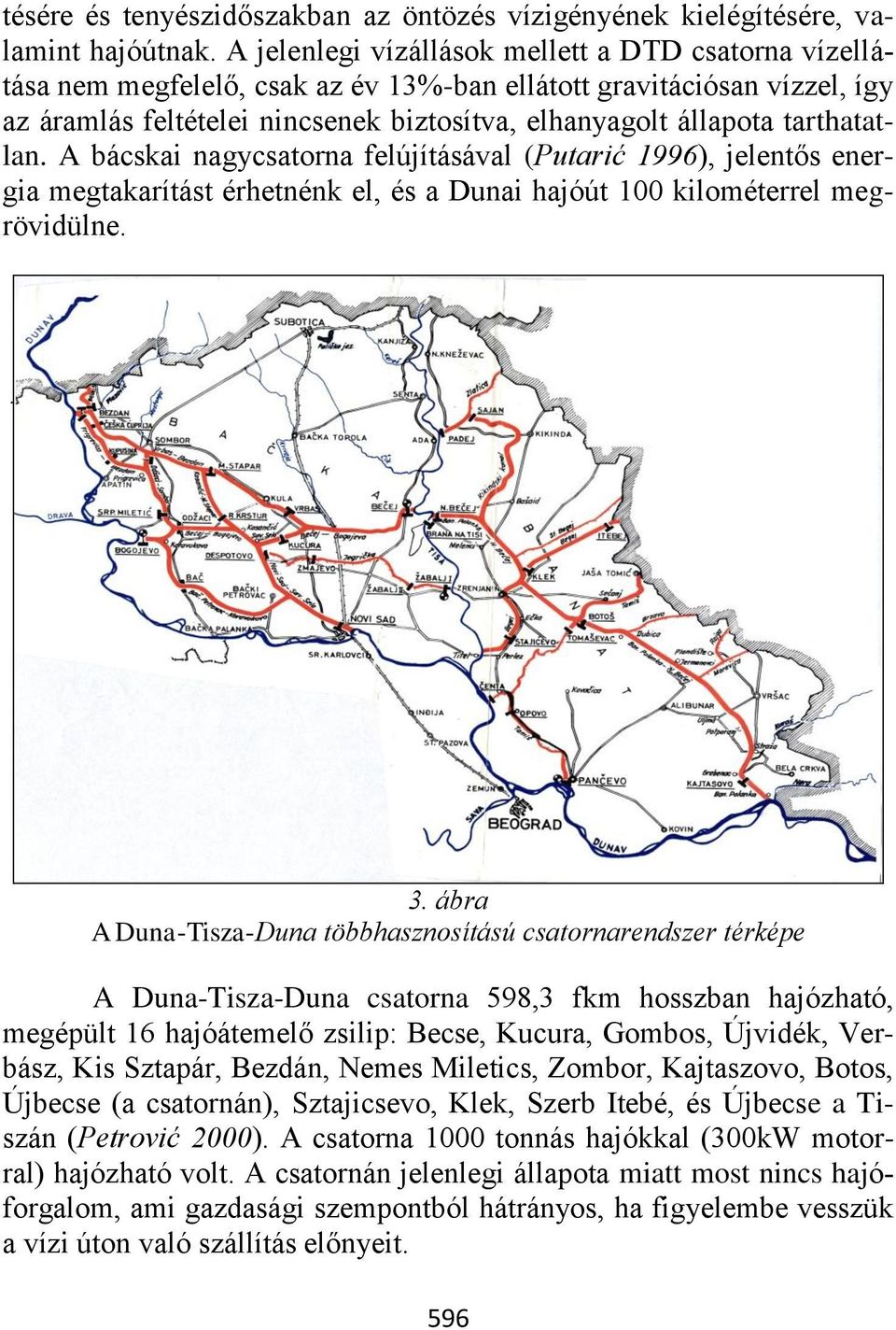 tarthatatlan. A bácskai nagycsatorna felújításával (Putarić 1996), jelentős energia megtakarítást érhetnénk el, és a Dunai hajóút 100 kilométerrel megrövidülne. 3.