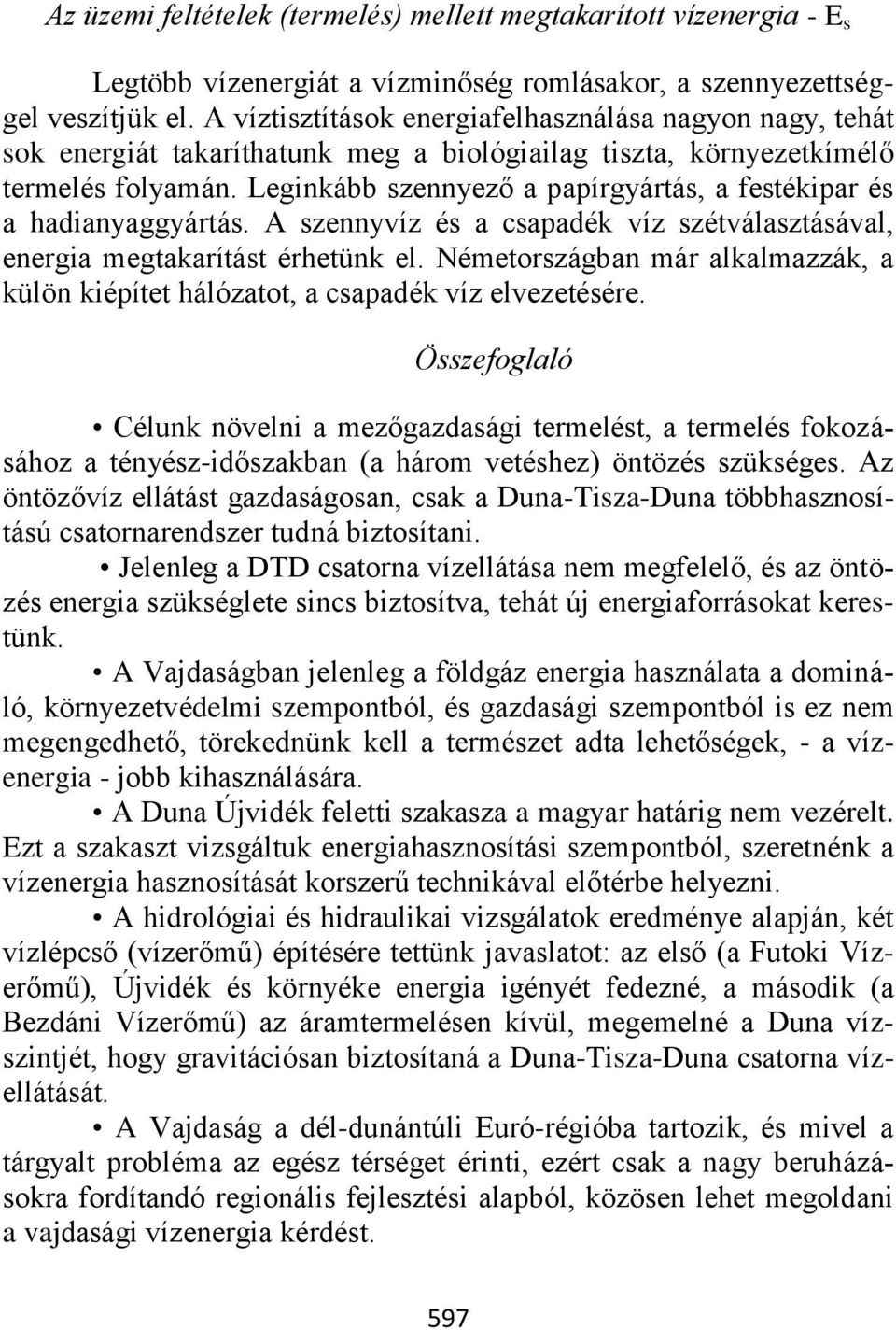 Leginkább szennyező a papírgyártás, a festékipar és a hadianyaggyártás. A szennyvíz és a csapadék víz szétválasztásával, energia megtakarítást érhetünk el.