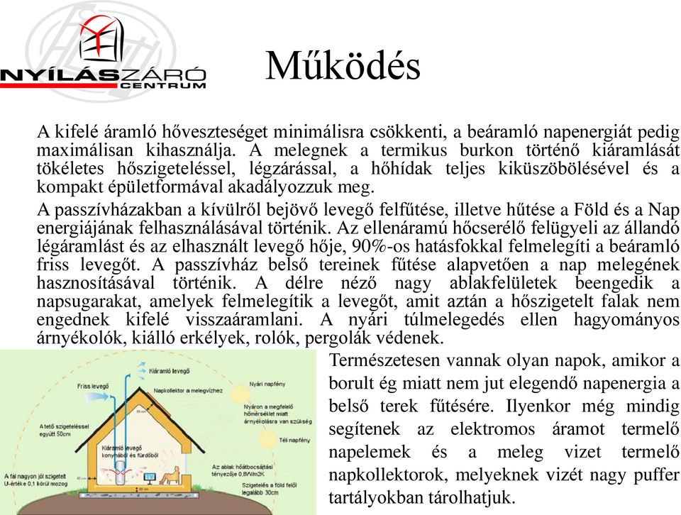 A passzívházakban a kívülről bejövő levegő felfűtése, illetve hűtése a Föld és a Nap energiájának felhasználásával történik.