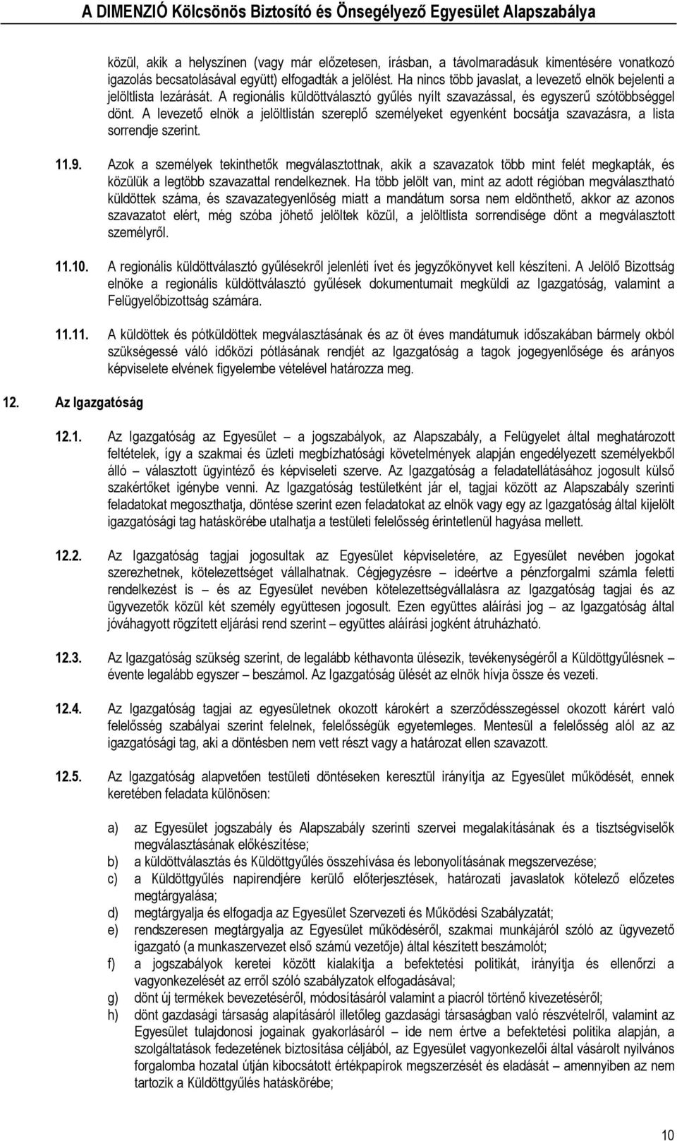 A levezető elnök a jelöltlistán szereplő személyeket egyenként bocsátja szavazásra, a lista sorrendje szerint. 11.9.
