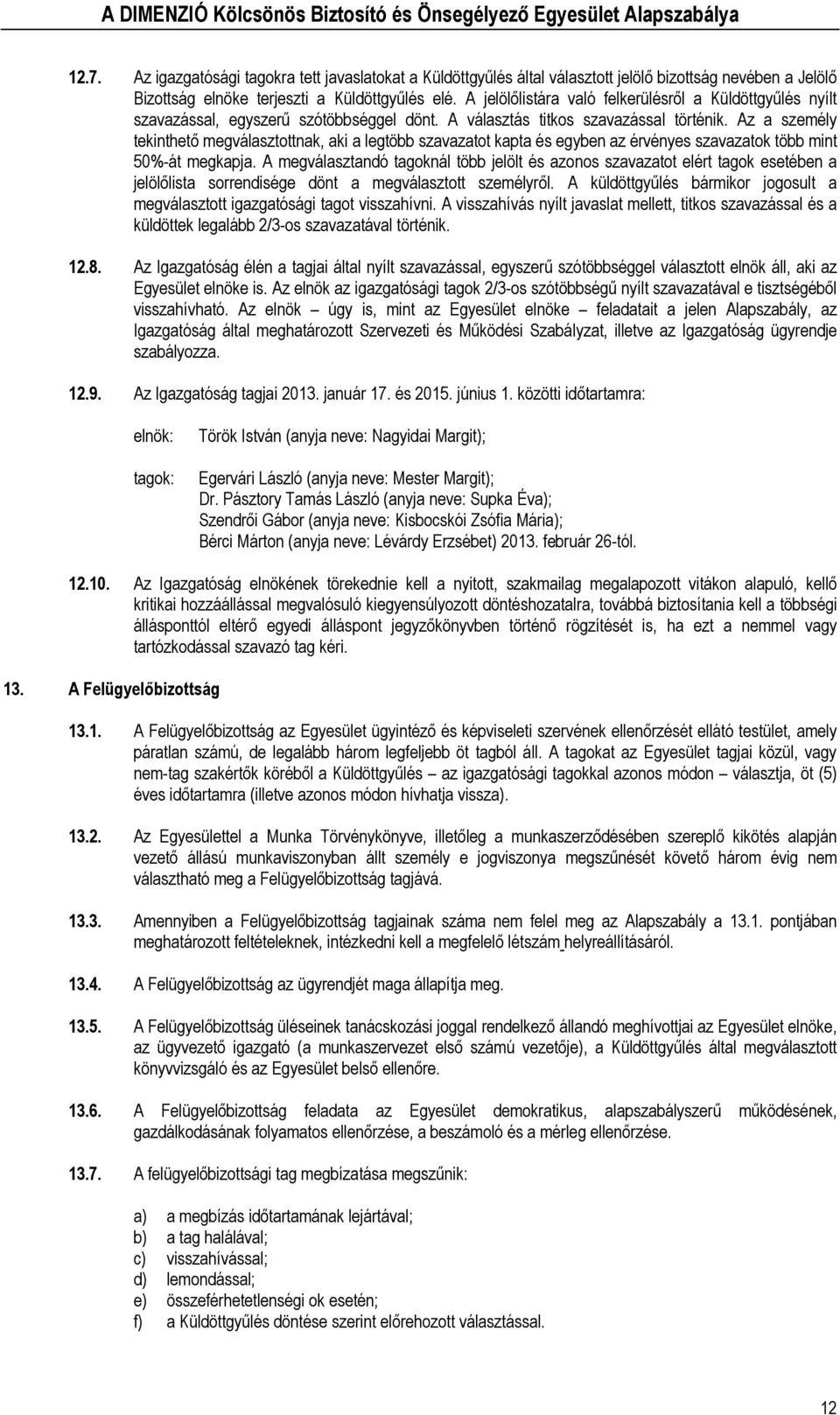 Az a személy tekinthető megválasztottnak, aki a legtöbb szavazatot kapta és egyben az érvényes szavazatok több mint 50%-át megkapja.