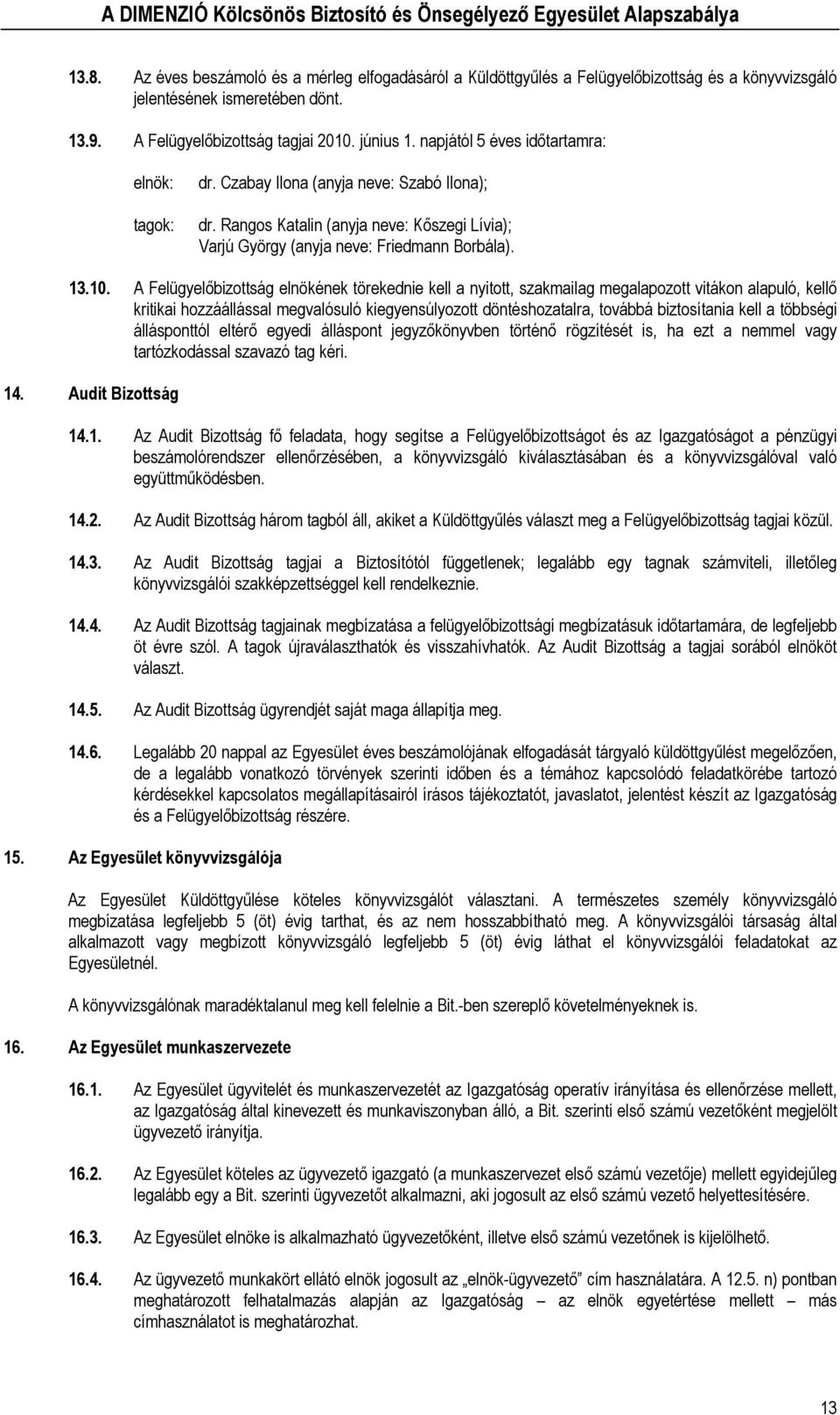 A Felügyelőbizottság elnökének törekednie kell a nyitott, szakmailag megalapozott vitákon alapuló, kellő kritikai hozzáállással megvalósuló kiegyensúlyozott döntéshozatalra, továbbá biztosítania kell