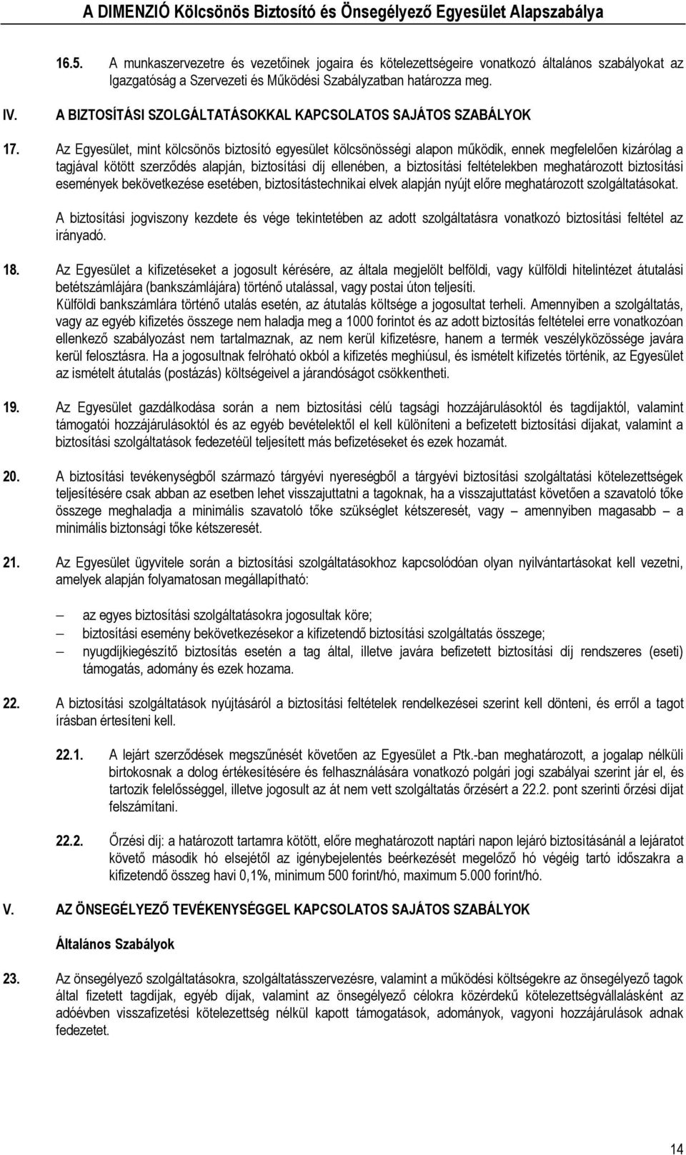 Az Egyesület, mint kölcsönös biztosító egyesület kölcsönösségi alapon működik, ennek megfelelően kizárólag a tagjával kötött szerződés alapján, biztosítási díj ellenében, a biztosítási feltételekben