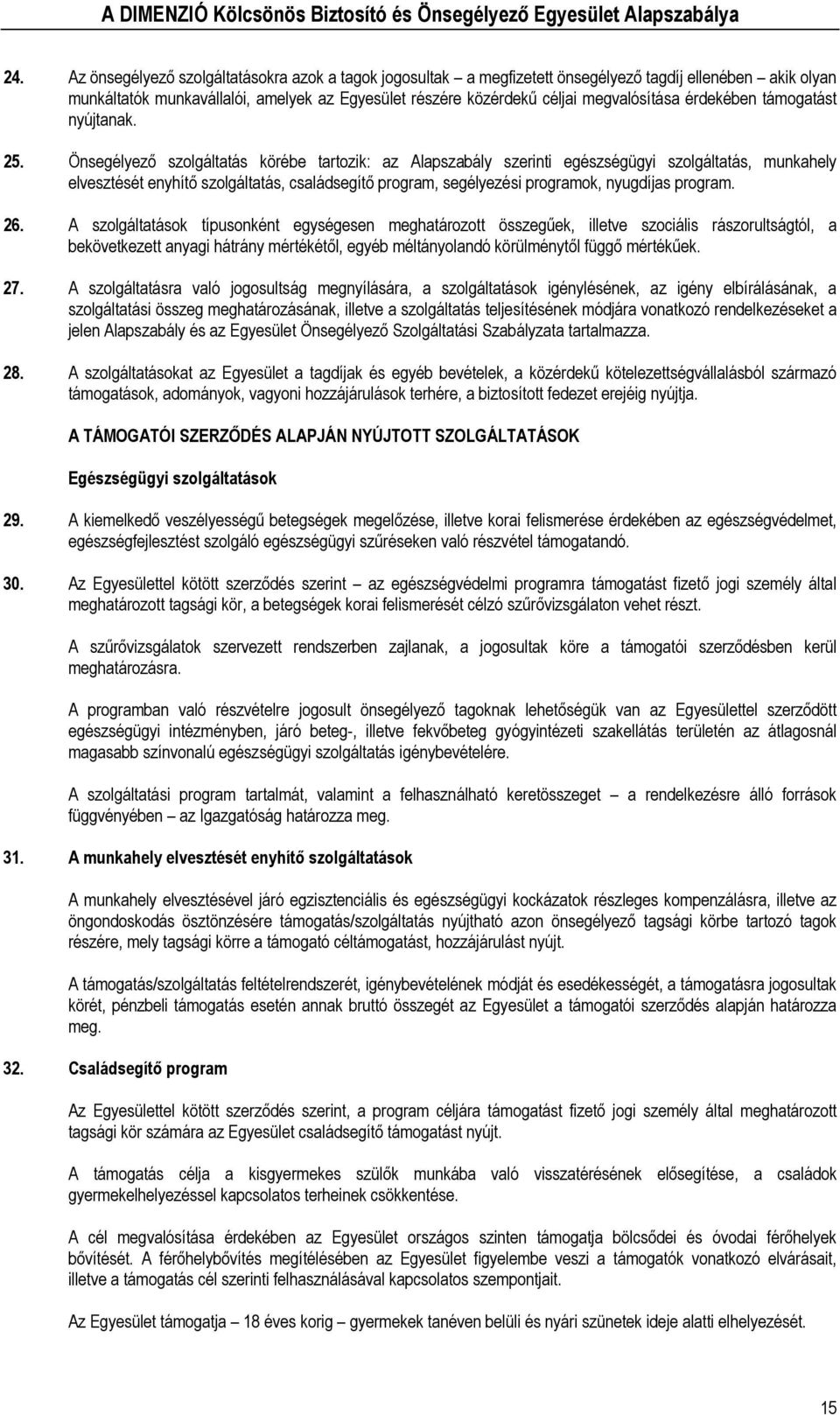 Önsegélyező szolgáltatás körébe tartozik: az Alapszabály szerinti egészségügyi szolgáltatás, munkahely elvesztését enyhítő szolgáltatás, családsegítő program, segélyezési programok, nyugdíjas program.