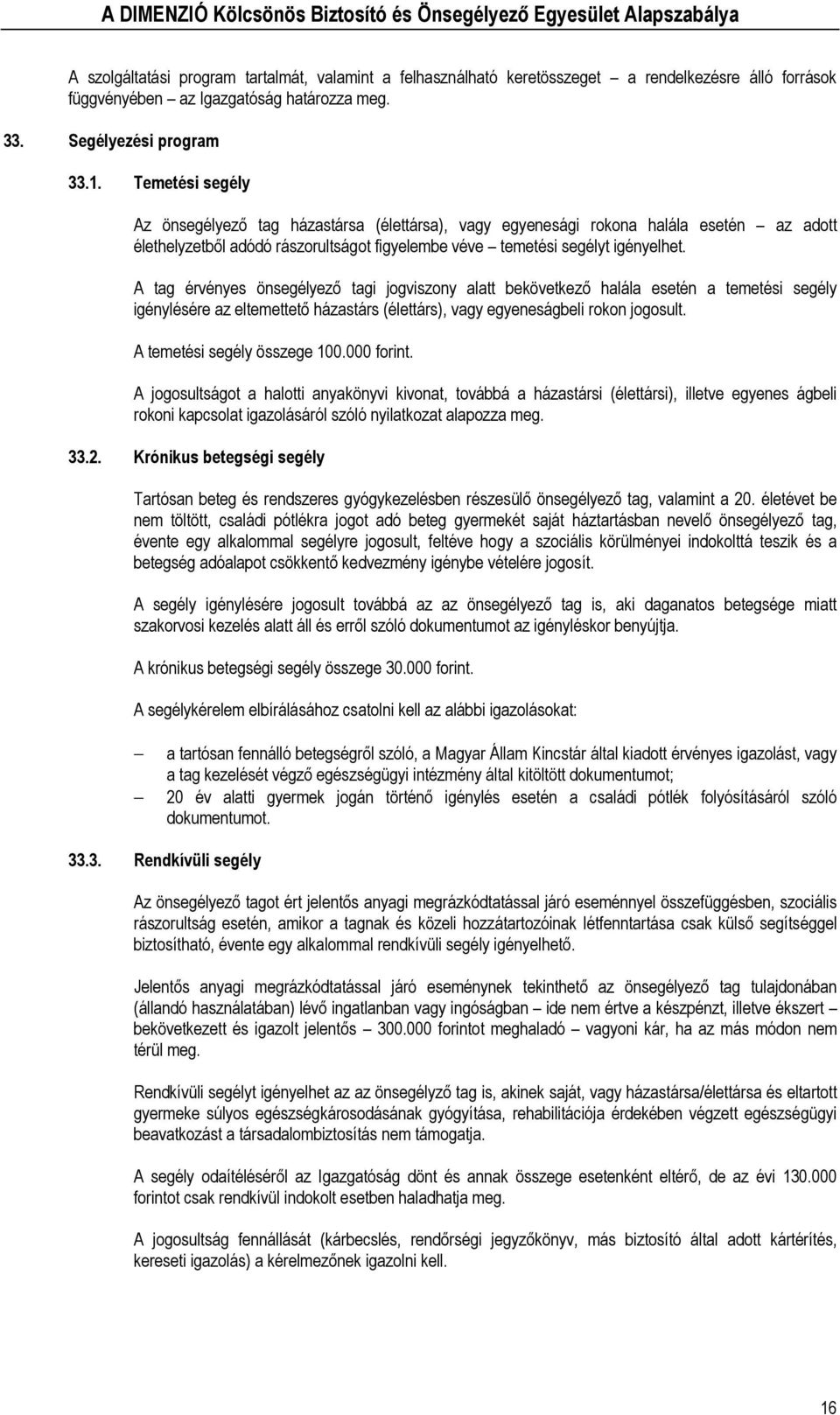 A tag érvényes önsegélyező tagi jogviszony alatt bekövetkező halála esetén a temetési segély igénylésére az eltemettető házastárs (élettárs), vagy egyeneságbeli rokon jogosult.