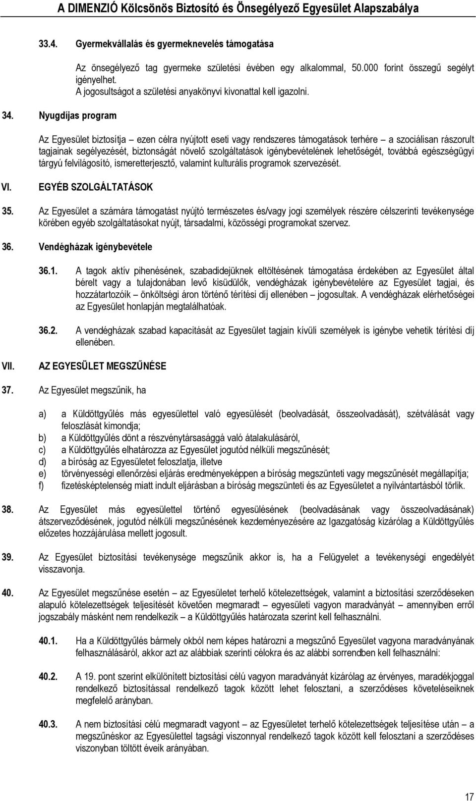 Az Egyesület biztosítja ezen célra nyújtott eseti vagy rendszeres támogatások terhére a szociálisan rászorult tagjainak segélyezését, biztonságát növelő szolgáltatások igénybevételének lehetőségét,